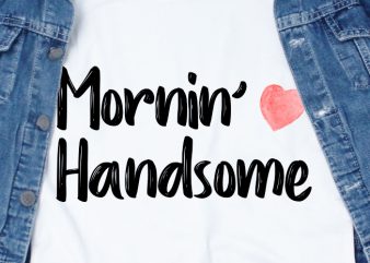 Mornin’ Handsome SVG – Love – Couple – Valentine graphic t-shirt design