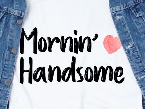 Mornin’ handsome svg – love – couple – valentine graphic t-shirt design