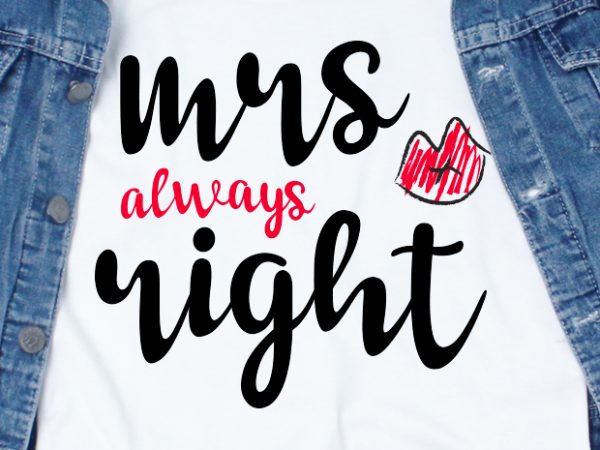 Mrs. always right svg – love – couple – valentine t shirt design for download