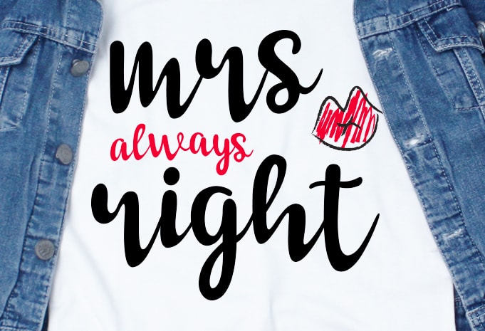 Mrs. Always Right SVG – Love – Couple – Valentine t shirt design for download