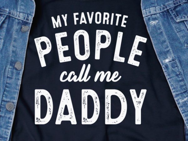 My favorite people call me daddy svg – dad – funny tshirt design