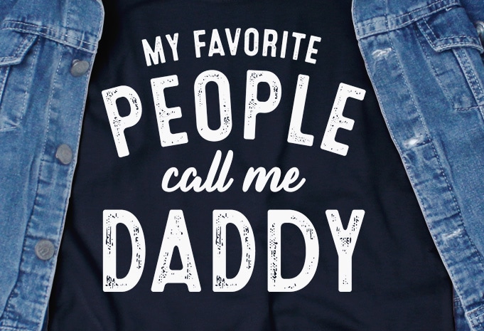 My Favorite People Call me Daddy SVG – Dad – Funny Tshirt Design