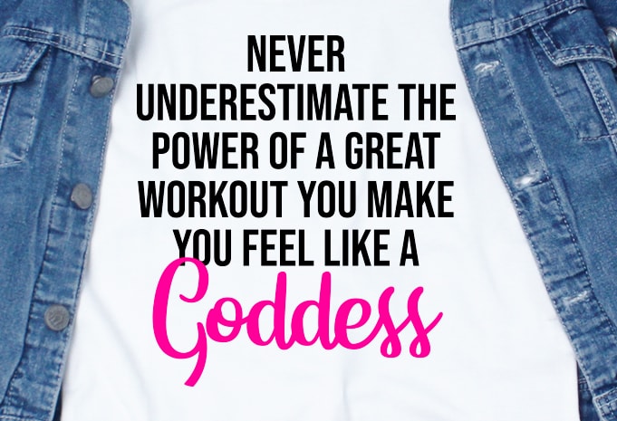 Never underestimate the power of a great workout yo make you feel like a goddess SVG - Quotes - Motivation - Workout commercial use t-shirt