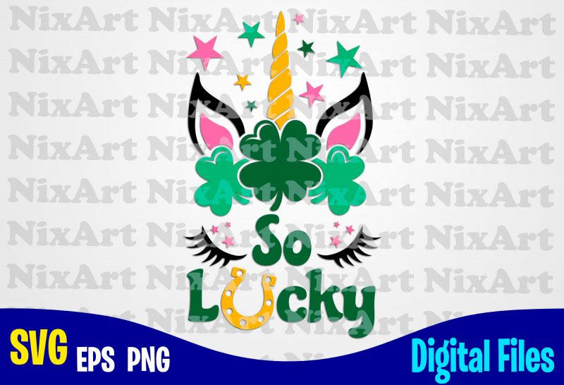 So Lucky, Patricks day, Unicorn, Unicorn head, Unicorn face, Unicorn svg, Funny Unicorn design svg eps, png files for cutting machines and print t shirt