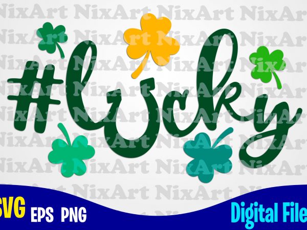 Lucky, hashtag, clover, shamrock, patrick, st. patricks day, funny patricks day design svg eps, png files for cutting machines and print t shirt designs for