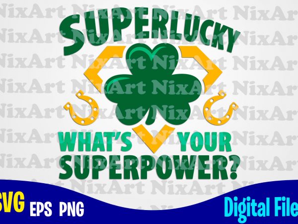 Superlucky what’s your superpower?, superhero, patricks day, shamrock, superpower, shamrock svg, funny patricks day design svg eps, png files for cutting machines and print t