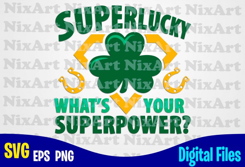 Superlucky what's your superpower?, Superhero, Patricks day, Shamrock, Superpower, Shamrock svg, Funny Patricks day design svg eps, png files for cutting machines and print t