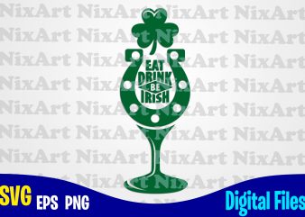 Eat Drink be Irish, wine glass, horseshoe, Patricks day, Shamrock, Shamrock svg, Funny Patricks day design svg eps, png files for cutting machines and print