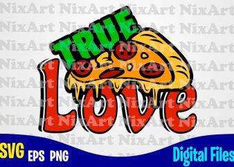 True Love Pizza, Pizza, Food, Pizza lover, Pizza svg, piece of pizza, Funny Pizza design svg eps, png files for cutting machines and print t