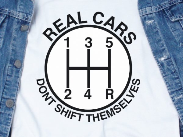 Real cars dont shift themselves svg – car – funny tshirt design