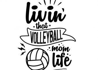 Livin’ That Volleyball Mom Life t-shirt design for sale