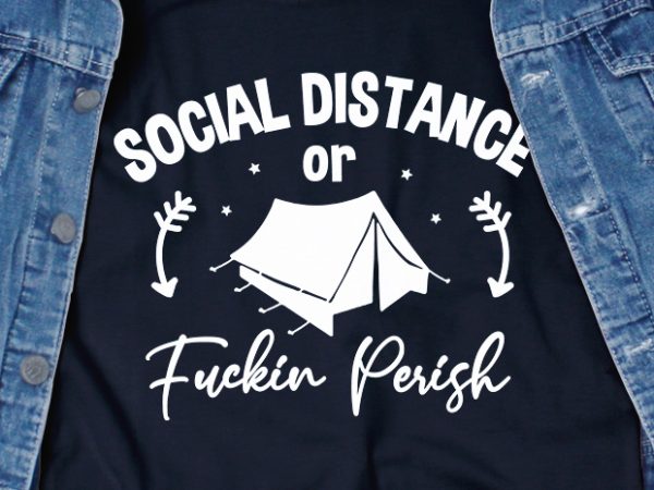 Social distance or fuckin perish – corona virus – funny t-shirt design – commercial use