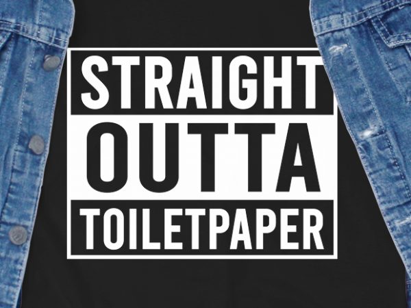 Straight outta toilet paper – corona virus – funny t-shirt design – commercial use