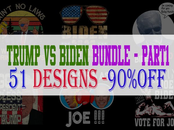 Trump vs biden bundle part 1 – 51 designs – 90% off