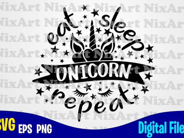 Eat sleep unicorn repeat, unicorn, unicorn head, unicorn face, unicorn svg, funny unicorn design svg eps, png files for cutting machines and print t shirt