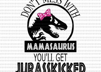 Don’t mess with mamasaurus you’ll get jurasskicked svg,Don’t mess with mamasaurus you’ll get jurasskicked png,Don’t mess with mamasaurus you’ll get jurasskicked,Don’t mess with mamasaurus you’ll t shirt vector illustration