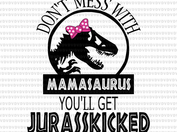 Don’t mess with mamasaurus you’ll get jurasskicked svg,don’t mess with mamasaurus you’ll get jurasskicked png,don’t mess with mamasaurus you’ll get jurasskicked,don’t mess with mamasaurus you’ll t shirt vector illustration