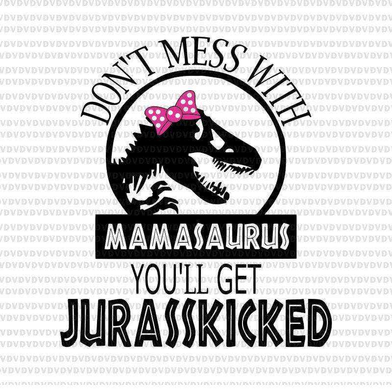 Don't mess with mamasaurus you'll get jurasskicked svg,Don't mess with mamasaurus you'll get jurasskicked png,Don't mess with mamasaurus you'll get jurasskicked,Don't mess with mamasaurus you'll