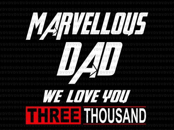 Marvellous dad we love you three thousand svg,marvellous dad we love you three thousand, dad love 3000 svg, i love you 3000 svg, father day, t shirt designs for sale