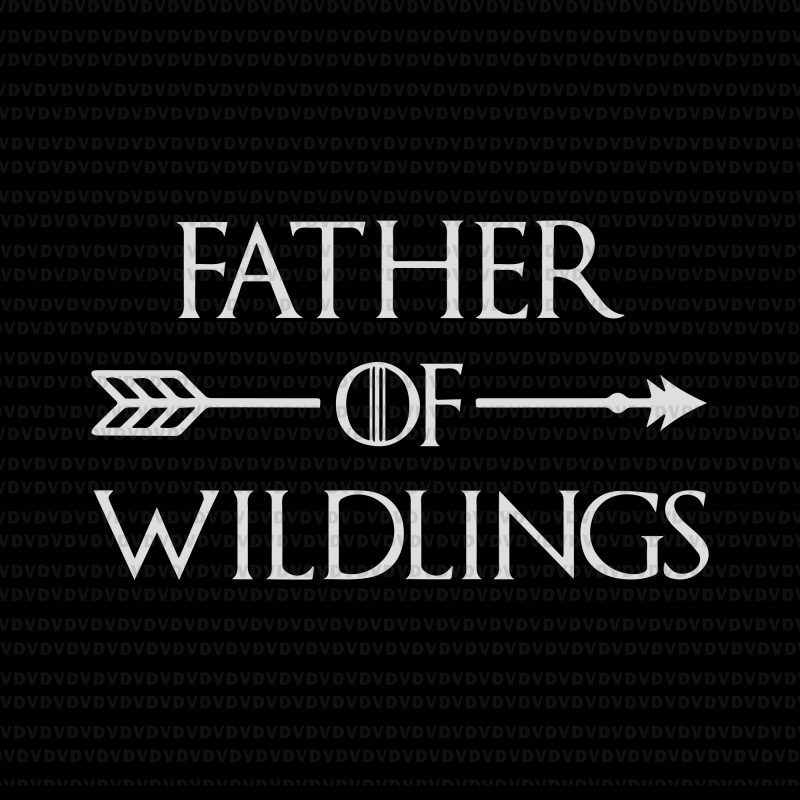 Father of wildlings svg, Father of wildlings png, Father of wildlings design, Father of wildlings cut fle, father day, father day svg, father's day png,
