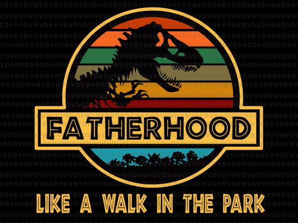 Fatherhood like a walk in the park svg,fatherhood like a walk in the park,fatherhood like a walk in the park png,fatherhood like a walk in t shirt graphic design