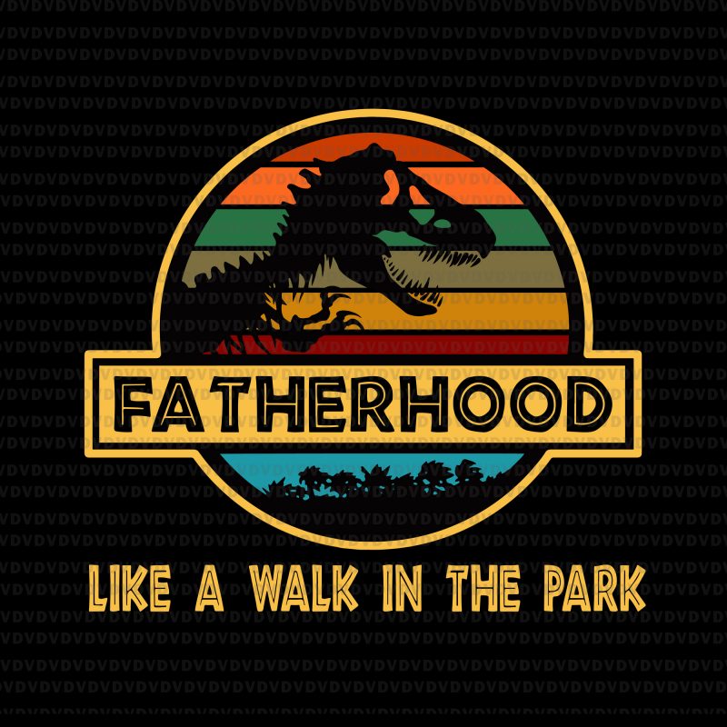 Fatherhood like a walk in the park svg,Fatherhood like a walk in the park,Fatherhood like a walk in the park png,Fatherhood like a walk in