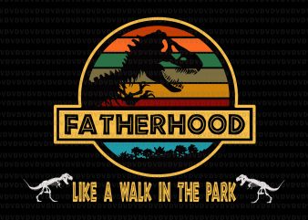 Fatherhood like a walk in the park svg,Fatherhood like a walk in the park,Fatherhood like a walk in the park png,Fatherhood like a walk in t shirt graphic design