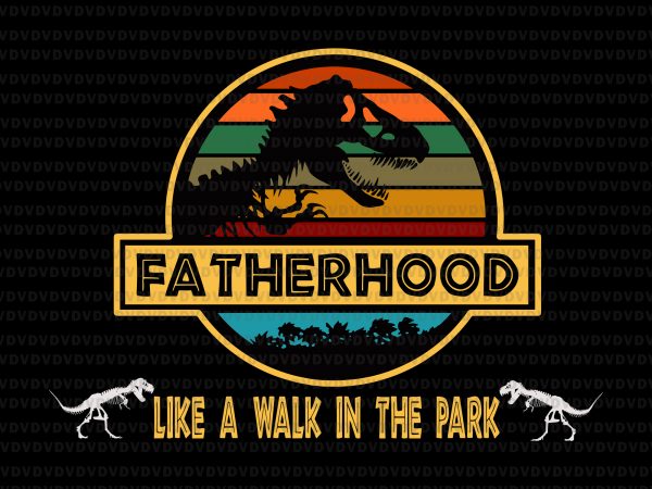 Fatherhood like a walk in the park svg,fatherhood like a walk in the park,fatherhood like a walk in the park png,fatherhood like a walk in t shirt graphic design