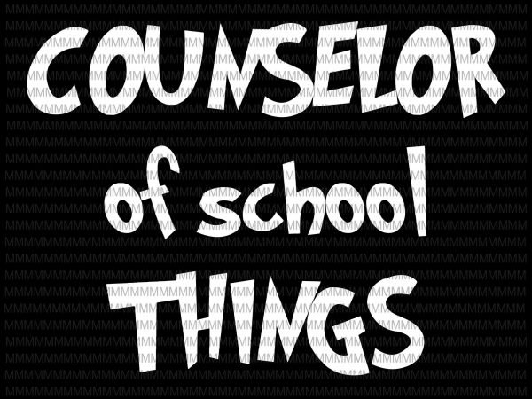School counselors, counselor of school things funny educator svg, counselor of school things svg, png, dxf, eps, ai file t shirt design to buy