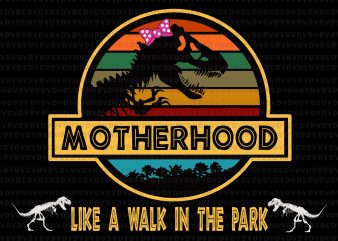 Motherhood like a walk in the park svg,Motherhood like a walk in the park png,Motherhood like a walk in the park vector,Motherhood like a walk