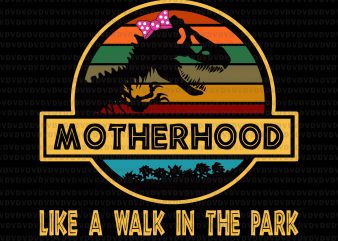 Motherhood like a walk in the park svg,Motherhood like a walk in the park png,Motherhood like a walk in the park vector,Motherhood like a walk