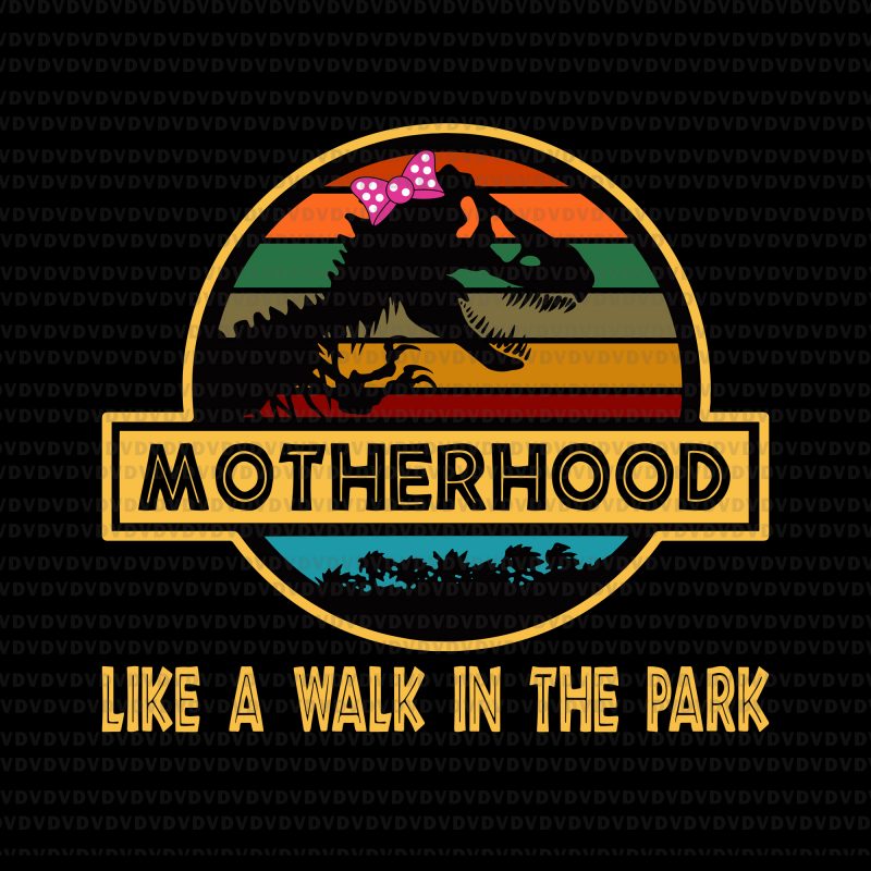 Motherhood like a walk in the park svg,Motherhood like a walk in the park png,Motherhood like a walk in the park vector,Motherhood like a walk