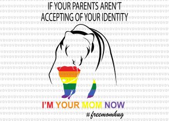 If your parents aren’s accepting of your identify,i’m your mom now bear free mom hug svg,If your parents aren’s accepting of your identify png,If your t shirt design for sale