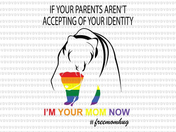 If your parents aren’s accepting of your identify,i’m your mom now bear free mom hug svg,if your parents aren’s accepting of your identify png,if your t shirt design for sale