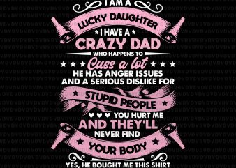 I have a crazy dad , he has anger issues and a serious dislike for stupid people, i have a crazy dad svg, father day, t shirt design for sale