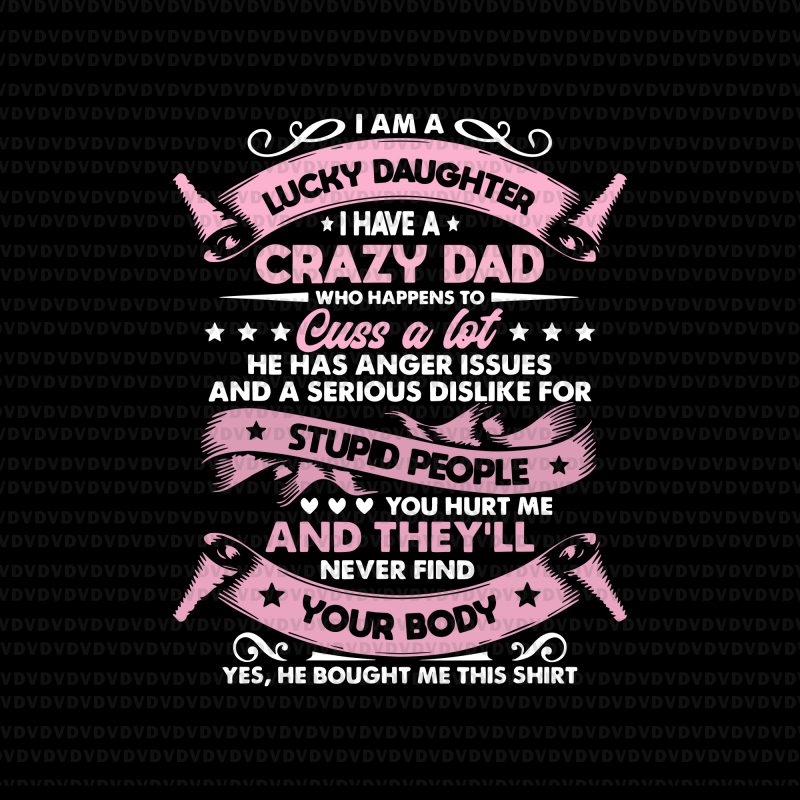 I have a crazy dad , he has anger issues and a serious dislike for stupid people, i have a crazy dad svg, father day,