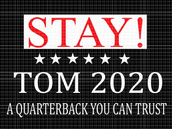 Stay tom 2020 a quarterback you can trust svg,stay tom 2020 svg,stay tom 2020 ,stay tom 2020 a quarterback you can trust png,stay tom 2020 t shirt template vector