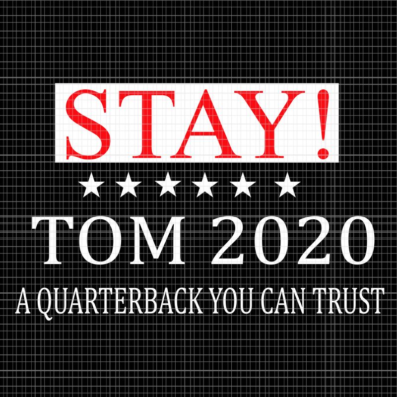 Stay Tom 2020 A quarterback you can trust svg,Stay Tom 2020 SVG,Stay Tom 2020 ,Stay Tom 2020 A quarterback you can trust png,Stay Tom 2020