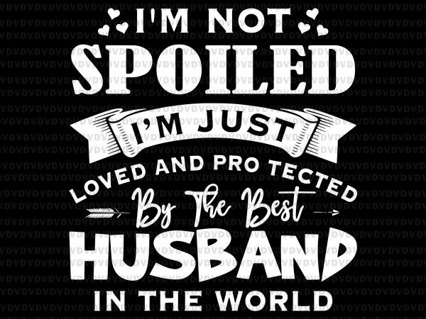 I’m not spoiled i’m just husband in the world svg,i’m not spoiled i’m just husband in the world png,i’m not spoiled i’m just husband in t shirt design for sale