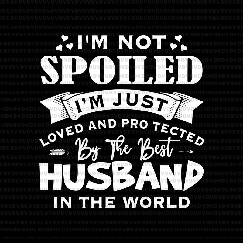 I'm not spoiled i'm just husband in the world svg,I'm not spoiled i'm just husband in the world png,I'm not spoiled i'm just husband in