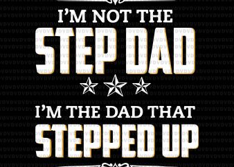 I’m not the step dad, I’m the dad that stepped up svg,I’m not the step dad I’m the dad that stepped up,I’m not the step t shirt design for sale