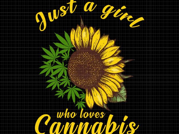 Just a girl who loevs cannabis sunflower weed png,just a girl who loevs cannabis sunflower weed design,just a girl who loevs cannabis sunflower weed vector,just