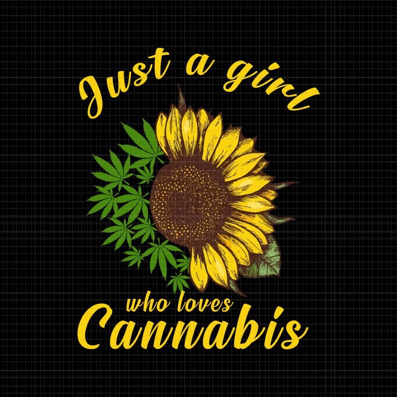 Just a girl who loevs cannabis sunflower weed png,Just a girl who loevs cannabis sunflower weed design,Just a girl who loevs cannabis sunflower weed vector,Just