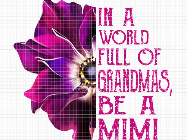 In a world full of grandmas be a mimi png,orchid in a world full of grandmas be a mimi png,orchid in a world full of t shirt design for sale