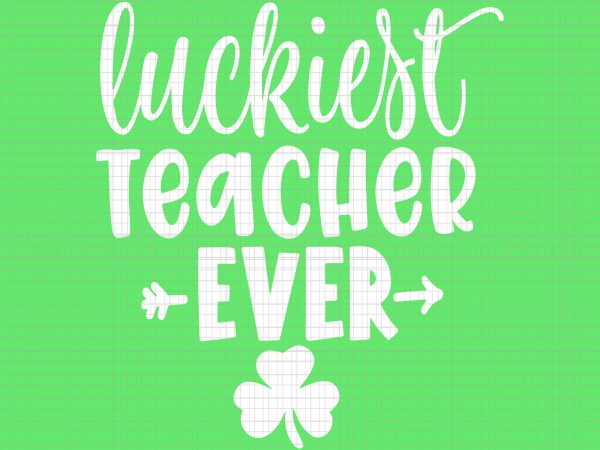 Luckiest teacher ever svg, luckiest teacher ever, patrich day svg, patrick day vector, luckiest teacher ever t-shirt design for sale