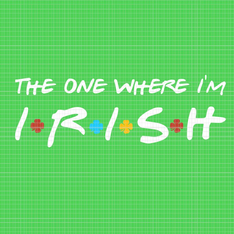 The One Where I'm Irish SVG,The One Where I'm Irish PNG,The One Where I'm Irish,The One Where I'm Irish shamrock Lucky Funny St Patricks Day,The