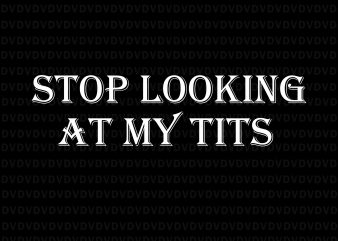 Stop looking at my tits svg, Stop looking at my tits png, Stop looking at my tits, Stop looking at my tits svg quote t-shirt