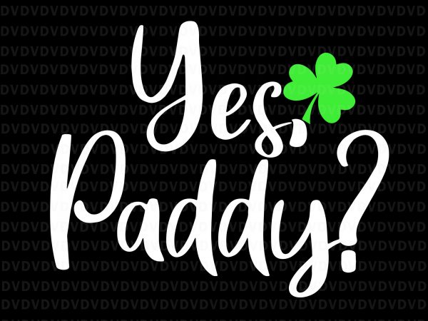 Yes paddy shamrock svg, yes paddy shamrock funny st patrick’s day, yes paddy st patrick day svg, yes paddy svg, st patrick day svg, patrick t shirt design template