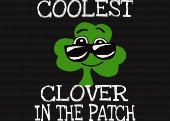 Coolest Clover In The Patch St Patricks Day SVG, Coolest Clover In The Patch St Patricks Day , Coolest Clover In The Patch SVG, Coolest t shirt vector file