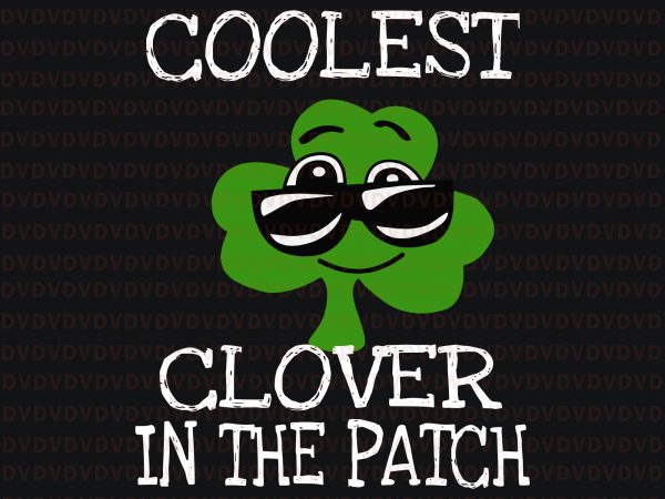 Coolest clover in the patch st patricks day svg, coolest clover in the patch st patricks day , coolest clover in the patch svg, coolest t shirt vector file